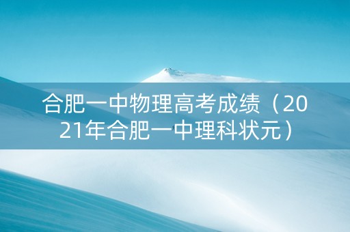合肥一中物理高考成绩（2021年合肥一中理科状元）