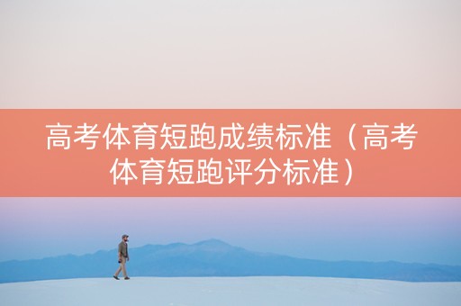 高考体育短跑成绩标准（高考体育短跑评分标准）