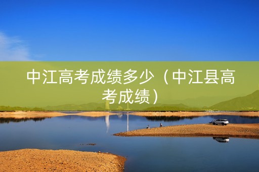 中江高考成绩多少（中江县高考成绩）