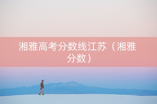 湘雅高考分数线江苏（湘雅 分数）