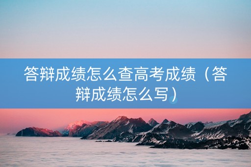 答辩成绩怎么查高考成绩（答辩成绩怎么写）