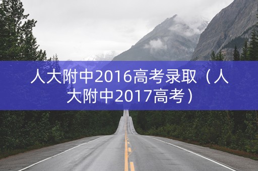 人大附中2016高考录取（人大附中2017高考）