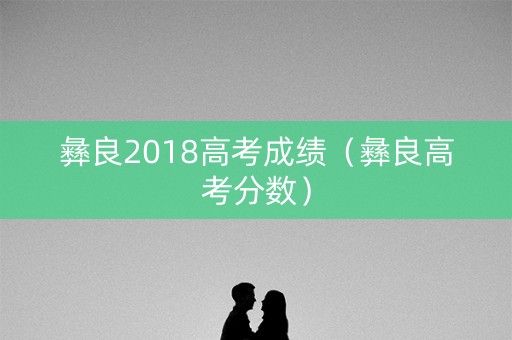 彝良2018高考成绩（彝良高考分数）