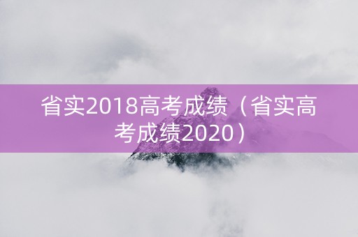 省实2018高考成绩（省实高考成绩2020）