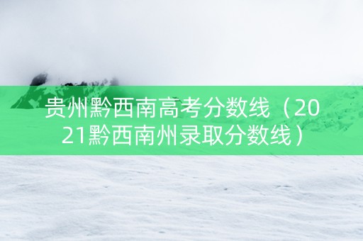 贵州黔西南高考分数线（2021黔西南州录取分数线）