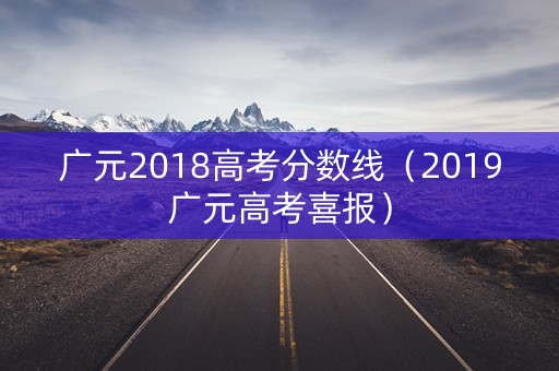 广元2018高考分数线（2019广元高考喜报）