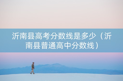 沂南县高考分数线是多少（沂南县普通高中分数线）