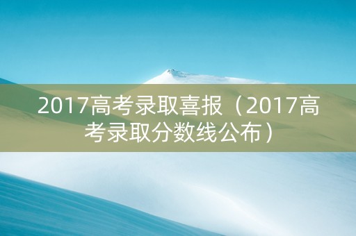 2017高考录取喜报（2017高考录取分数线公布）
