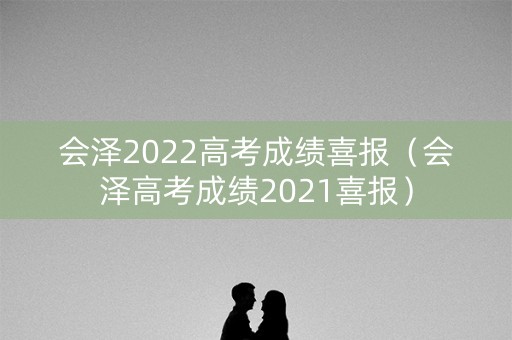 会泽2022高考成绩喜报（会泽高考成绩2021喜报）
