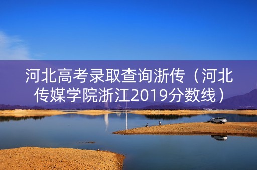 河北高考录取查询浙传（河北传媒学院浙江2019分数线）