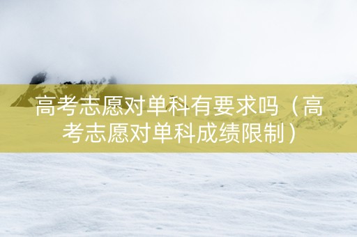 高考志愿对单科有要求吗（高考志愿对单科成绩限制）