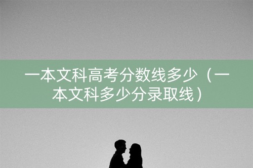 一本文科高考分数线多少（一本文科多少分录取线）