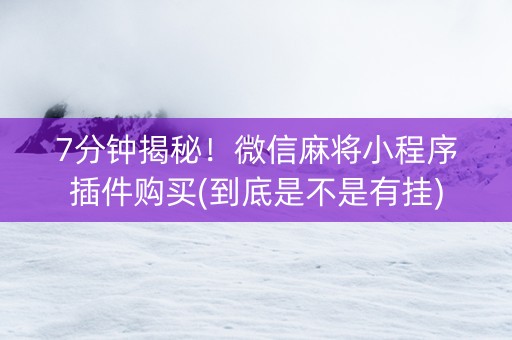 7分钟揭秘！微信麻将小程序插件购买(到底是不是有挂)