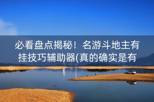 必看盘点揭秘！名游斗地主有挂技巧辅助器(真的确实是有挂)