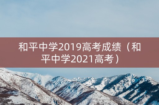 和平中学2019高考成绩（和平中学2021高考）