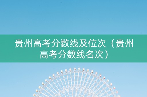 贵州高考分数线及位次（贵州高考分数线名次）