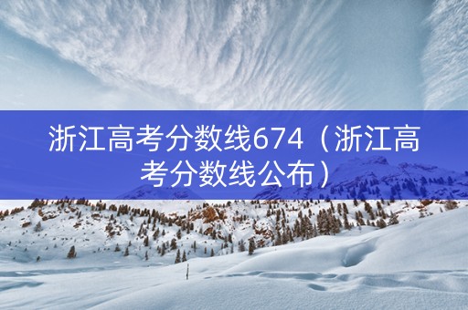 浙江高考分数线674（浙江高考分数线公布）