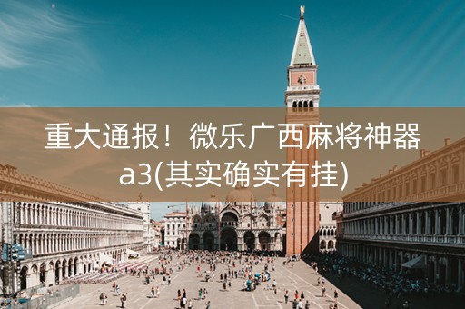 重大通报！微乐广西麻将神器a3(其实确实有挂)