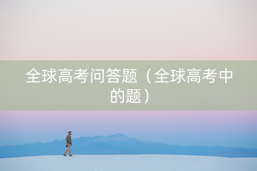 全球高考问答题（全球高考中的题）