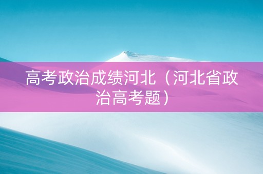 高考政治成绩河北（河北省政治高考题）