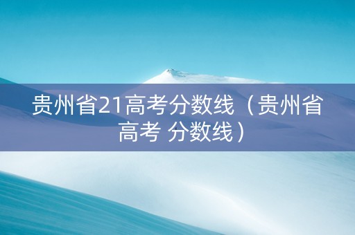 贵州省21高考分数线（贵州省 高考 分数线）