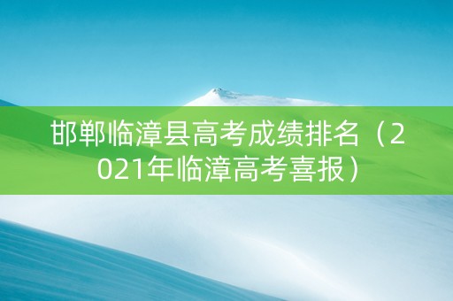邯郸临漳县高考成绩排名(2021年临漳高考喜报) 邯郸临漳县高考成绩排名(2021年临漳高考喜报)