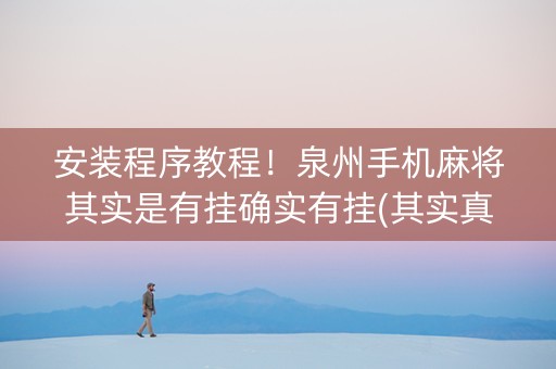 安装程序教程！泉州手机麻将其实是有挂确实有挂(其实真的确实有挂)
