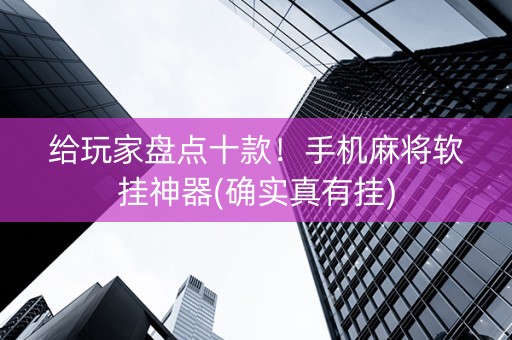 给玩家盘点十款！手机麻将软挂神器(确实真有挂)
