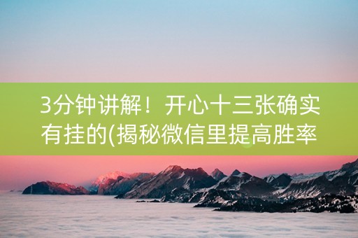3分钟讲解！开心十三张确实有挂的(揭秘微信里提高胜率)