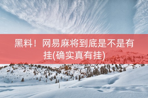 黑料！网易麻将到底是不是有挂(确实真有挂)