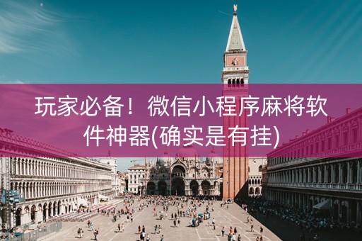 玩家必备！微信小程序麻将软件神器(确实是有挂)