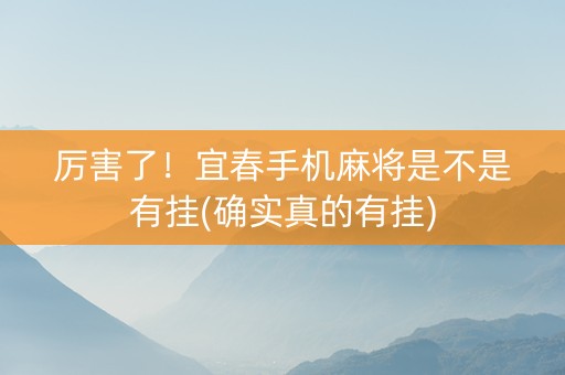 厉害了！宜春手机麻将是不是有挂(确实真的有挂)