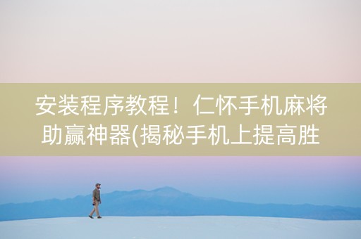 安装程序教程！仁怀手机麻将助赢神器(揭秘手机上提高胜率)