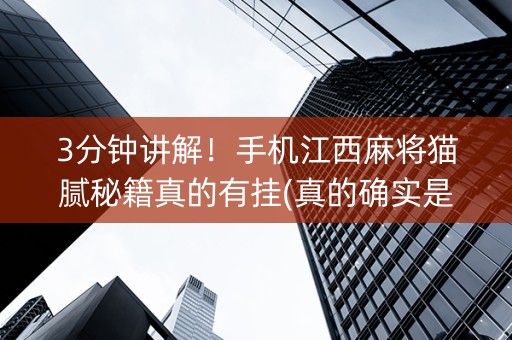 3分钟讲解！手机江西麻将猫腻秘籍真的有挂(真的确实是有挂)