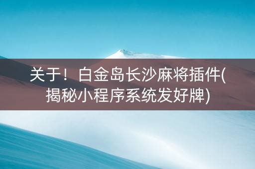 关于！白金岛长沙麻将插件(揭秘小程序系统发好牌)