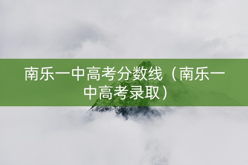 南乐一中高考分数线（南乐一中高考录取）