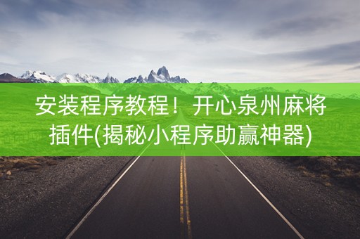安装程序教程！开心泉州麻将插件(揭秘小程序助赢神器)