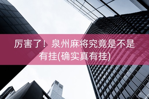 厉害了！泉州麻将究竟是不是有挂(确实真有挂)