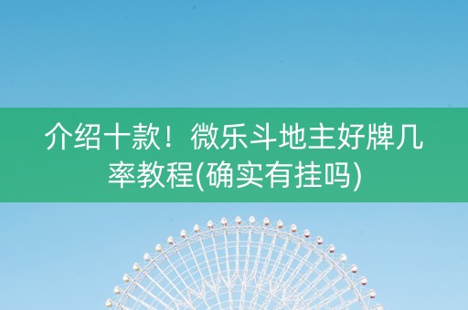 介绍十款！微乐斗地主好牌几率教程(确实有挂吗)