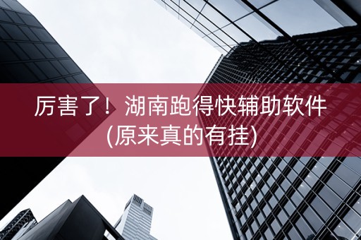 厉害了！湖南跑得快辅助软件(原来真的有挂)