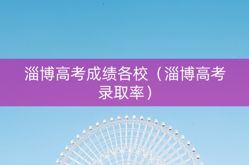 淄博高考成绩各校（淄博高考录取率）