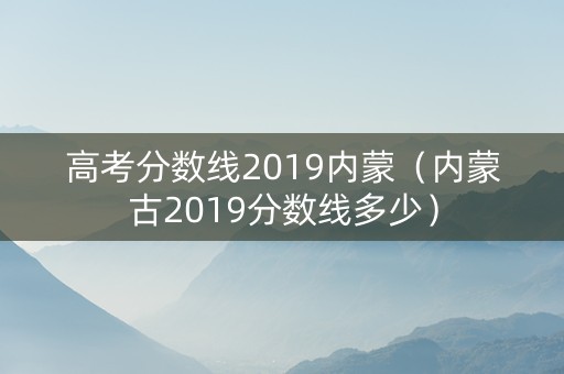 高考分数线2019内蒙（内蒙古2019分数线多少）