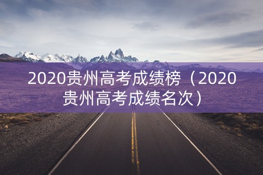 2020贵州高考成绩榜（2020贵州高考成绩名次）