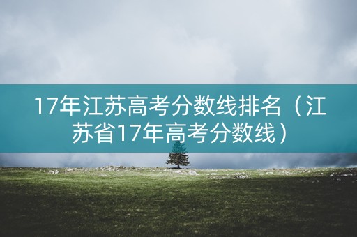 17年江苏高考分数线排名（江苏省17年高考分数线）