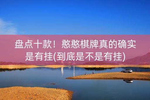 盘点十款！憨憨棋牌真的确实是有挂(到底是不是有挂)