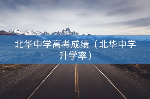 北华中学高考成绩（北华中学升学率）