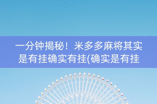 一分钟揭秘！米多多麻将其实是有挂确实有挂(确实是有挂的)
