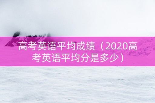 高考英语平均成绩（2020高考英语平均分是多少）