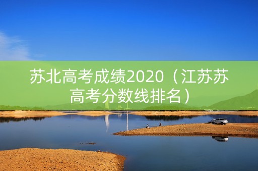 苏北高考成绩2020（江苏苏高考分数线排名）