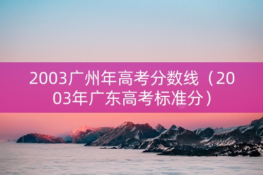 2003广州年高考分数线（2003年广东高考标准分）